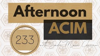 Afternoon ACIM Lesson 233 [upl. by Supen928]