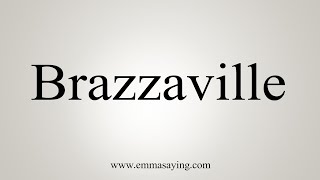 How To Say Brazzaville [upl. by Janifer]