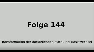 Transformation der darstellenden Matrix bei Basiswechsel lineare Abbildung Folge 144 [upl. by Cirdor560]