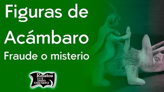 Figuras de Acámbaro ¿Fraude o misterio  Relatos del lado oscuro [upl. by Odetta658]