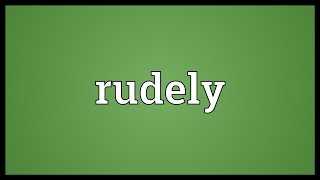 Rudely Meaning [upl. by Byrd]