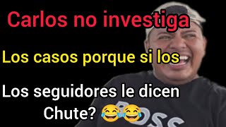 CARLOS NO INVESTIGA LOS CASOS POR QUE TIENE QUE GRABAR Y EN TONCES LO LLAMAN CHUTE soychapin [upl. by Shifrah]