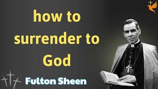 how to surrender to God  Lessons Fulton Sheen [upl. by O'Donoghue]