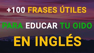 100 FRASES ÚTILES PARA EDUCAR TU OIDO EN INGLÉS ✨ ESCUCHA REPITE Y APRENDE 👨🏫 [upl. by Eissahc]