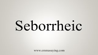 How To Say Seborrheic [upl. by Aicats]