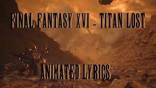 FINAL FANTASY XVI  TITAN LOST ANIMATED LYRICS [upl. by Brunk]