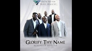 Glorify Thy NameAcappella Worship Faith Factor [upl. by Charlton255]