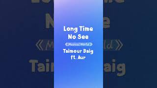 LONG TIME NO SEE Lyrics  Taimour Baig ft Aur  Musical World  TOP Unique Entertainment shorts [upl. by Nylatsirhc]