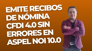 EMITE RECIBOS DE NÓMINA CFDI 40 SIN ERRORES EN ASPEL NOI 100 [upl. by Camile570]