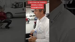 ENGELLİ ARAÇ 1 MİLYONA NE ZAMAN ALINABİLECEK [upl. by Ayekal]