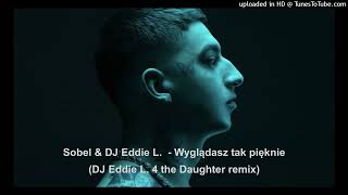 Sobel  Wygladasz tak pieknie DJ Eddie L 4 the Daughter remix [upl. by Bohon]