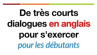 De très courts dialogues en anglais pour sexercer pour les débutants [upl. by Rouvin]