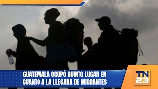 Guatemala ocupó quinto lugar en cuanto a la llegada de migrantes [upl. by September501]