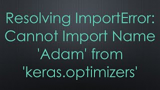 Resolving ImportError Cannot Import Name Adam from kerasoptimizers [upl. by Lauzon60]