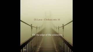 DJ Lava  Chillout mix 10 On the edge of the unknown [upl. by Kcirad]