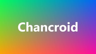 Chancroid  Medical Definition and Pronunciation [upl. by Ayeki]