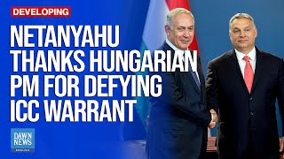 Netanyahu Thanks Hungarian PM Orban For Invite In Defiance Of ICC Warrant  Dawn News English [upl. by Fortin494]