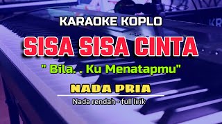 SISA SISA CINTA  KARAOKE DANGDUT KOPLO  NADA PRIA  full lirik [upl. by Leonanie]