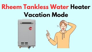 Rheem Tankless Water Heater Vacation Mode [upl. by Iroc]