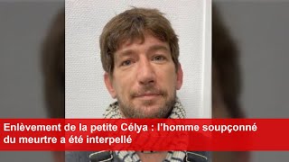 Enlèvement de la petite Célya  l’homme soupçonné du meurtre a été interpellé [upl. by Beane693]