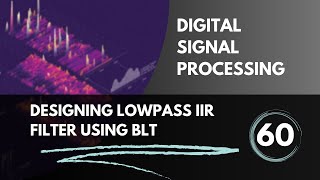 Designing Lowpass IIR Filter using Bilinear Transformation  Lecture 60  Digital Signal Processing [upl. by Eanram]