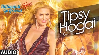 Tipsy Hogai FULL AUDIO Song  Dilliwaali Zaalim Girlfriend  Dr Zeus  Pooja  Natalia Kapchuk [upl. by Anedal]