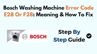 Bosch Washing Machine Error Code E28 Or F28 Meaning amp How To Fix [upl. by Becca]