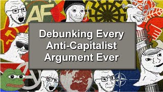 Debunking Every AntiCapitalist Argument Ever [upl. by Eimac736]