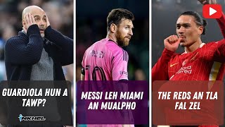 Guardiola hun a tawp  Messi leh Miami an mualpho  The Reds an tla fal zel [upl. by Temp]