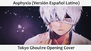 Asphyxia Versión Español Latino Tokyo Ghoulre OP [upl. by Tingley]