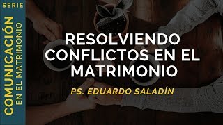 Resolviendo Conflictos en el Matrimonio  Ps Eduardo Saladín  Charla de Matrimonios [upl. by Alol433]