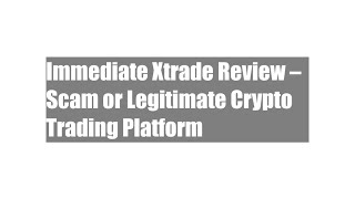 Immediate Xtrade Review – Scam or Legitimate Crypto Trading Platform [upl. by Annet]