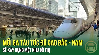 Mỗi ga tàu tốc độ cao Bắc  Nam sẽ xây dựng một khu đô thị [upl. by Eus]