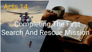 Acts 14 Completing the First Search And Rescue Mission [upl. by Naloj]