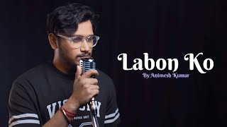 Labon Ko  Cover By Animesh Kumar  Bhool Bhulaiyaa  Pritam  KK Akshay Kumar Shiney A Vidya B [upl. by Moth]