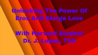 Unlocking The Power Of Eros And Storge Love With HARVARD USA Student Dr J Lopez ThD [upl. by Halian]