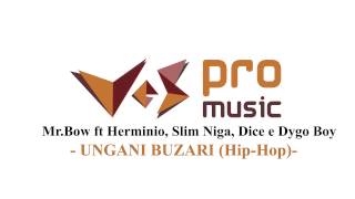 Mr Bow  Ungani Buzari ft Herminio Slim Niga Dice amp Dygo Boy [upl. by Latimore]