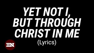 YET NOT I BUT THROUGH CHRIST IN ME lyrics  CityAlight [upl. by Enial]