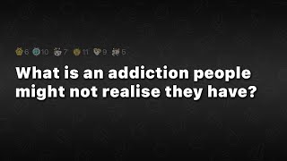 What is an addiction people might not realise they have  The Internet Asks Reddit [upl. by Cressy661]