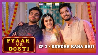 Pyaar Vs Dosti  E03  Kundan Kaha Hai  Ft Anushka Parikshit amp SatishRay1  Season Finale [upl. by Madelon]