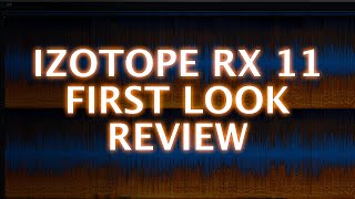 iZotope RX 11 And RX 11 Advanced First Look [upl. by Retsevlis]