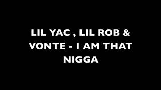 Lil Yac  Lil Rob amp Vonte  That Nigga [upl. by Arratahs]