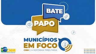 Batepapo  Municípios em Foco CNM e a Reforma Tributária  Operacionalização da Reforma Tributária [upl. by O'Donoghue]