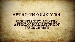 ASTROTHEOLOGY 101 Christianity and the Astrological Nature of Jesus Christ [upl. by Ttcos]