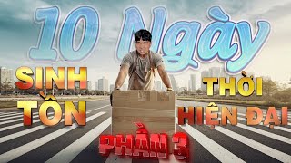 PHD  10 Ngày SINH TỒN THỜI HIỆN ĐẠI Với Khách Mời  Phần 3  Survival With No Money 10 Day [upl. by Jedthus]