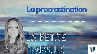 La procrastination  Comment s’ameliorer   LA PETITE CAPSULE 4 [upl. by Ahsiekyt]