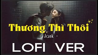 THƯƠNG THÌ THÔI  JANK LOFI [upl. by Phippen]