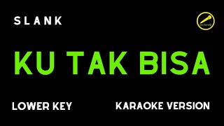 SLANK  KU TAK BISA KARAOKE VERSION LOWER KEY [upl. by Lina]