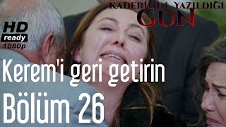 Kaderimin Yazıldığı Gün 26 Bölüm  Keremi Geri Getirin [upl. by Norton]