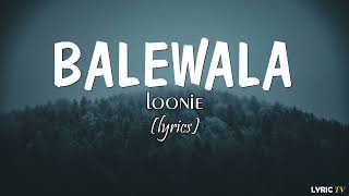 Balewala lyrics  Loonie [upl. by Etnuahc]